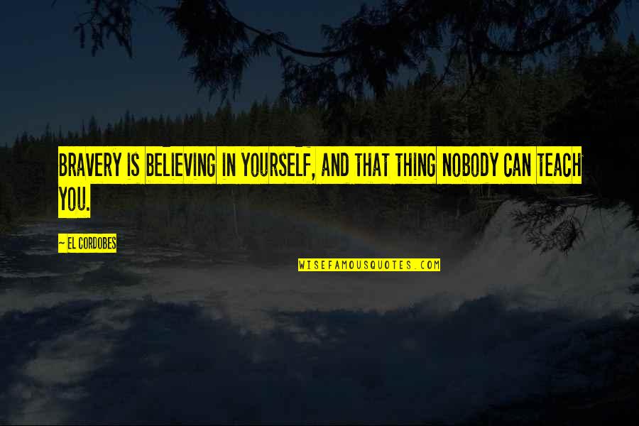 Believing You Can Quotes By El Cordobes: Bravery is believing in yourself, and that thing