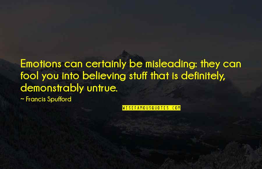 Believing You Can Quotes By Francis Spufford: Emotions can certainly be misleading: they can fool Believing You Can Quotes By Francis Spufford: Emotions can certainly be misleading: they can fool