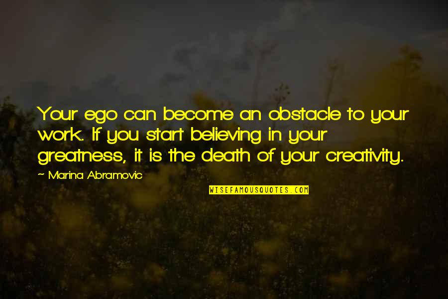 Believing You Can Quotes By Marina Abramovic: Your ego can become an obstacle to your Believing You Can Quotes By Marina Abramovic: Your ego can become an obstacle to your