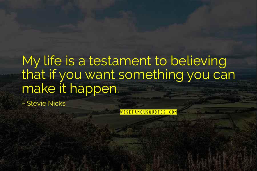Believing You Can Quotes By Stevie Nicks: My life is a testament to believing that Believing You Can Quotes By Stevie Nicks: My life is a testament to believing that