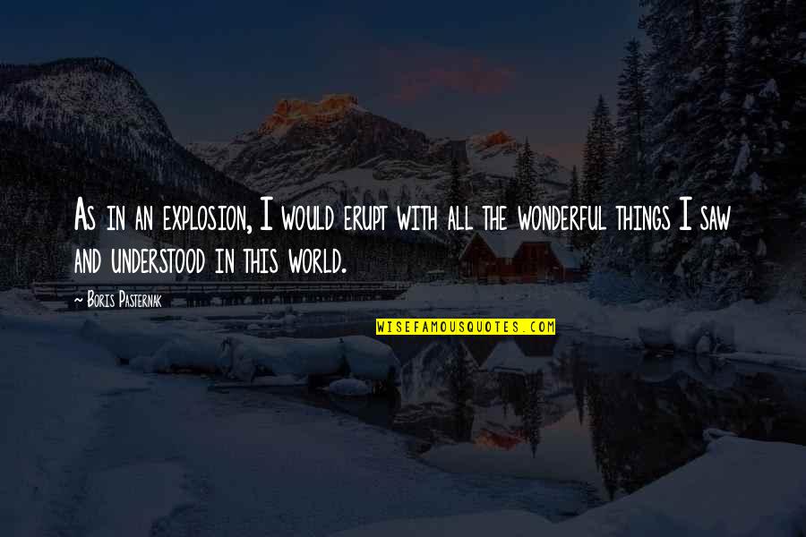 Believing Your Beautiful Quotes By Boris Pasternak: As in an explosion, I would erupt with Believing Your Beautiful Quotes By Boris Pasternak: As in an explosion, I would erupt with