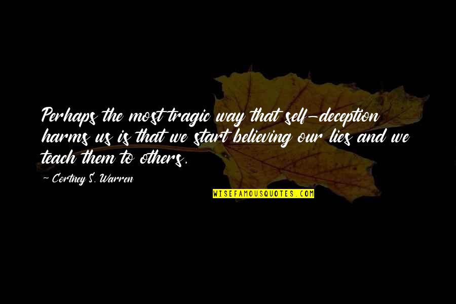 Believing Your Own Lies Quotes By Cortney S. Warren: Perhaps the most tragic way that self-deception harms Believing Your Own Lies Quotes By Cortney S. Warren: Perhaps the most tragic way that self-deception harms