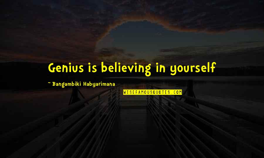 Believing Yourself Quotes By Bangambiki Habyarimana: Genius is believing in yourself Believing Yourself Quotes By Bangambiki Habyarimana: Genius is believing in yourself