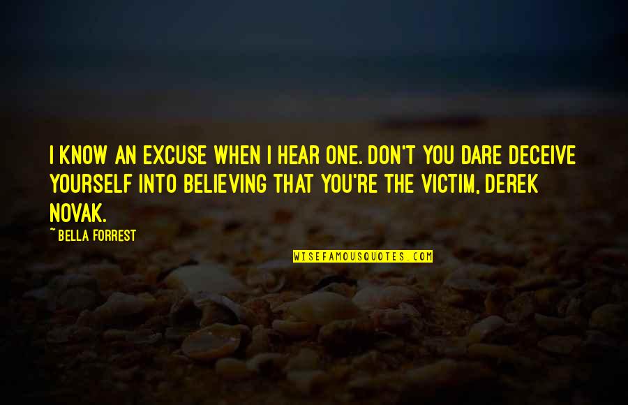 Believing Yourself Quotes By Bella Forrest: I know an excuse when I hear one. Believing Yourself Quotes By Bella Forrest: I know an excuse when I hear one.