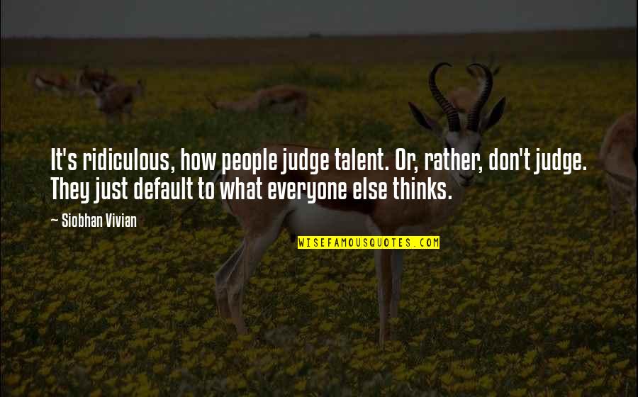 Belif Quotes By Siobhan Vivian: It's ridiculous, how people judge talent. Or, rather,