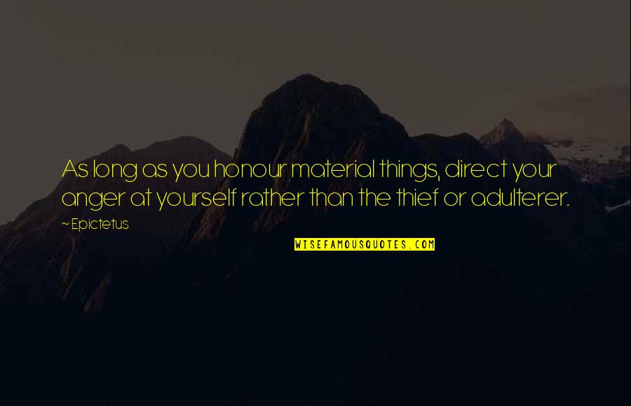 Belife Quotes By Epictetus: As long as you honour material things, direct