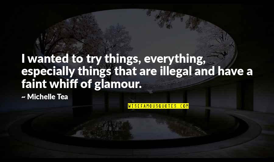 Belife Quotes By Michelle Tea: I wanted to try things, everything, especially things