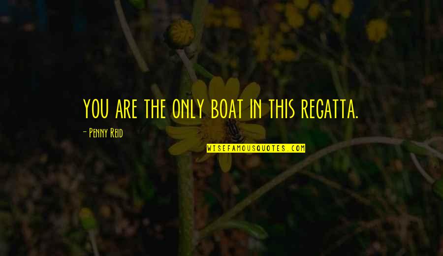 Belife Quotes By Penny Reid: you are the only boat in this regatta.