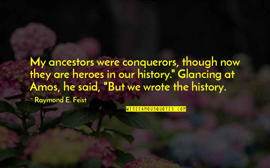 Belifs Quotes By Raymond E. Feist: My ancestors were conquerors, though now they are