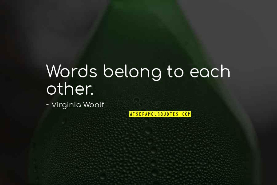 Belikov Dds Quotes By Virginia Woolf: Words belong to each other.