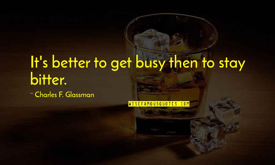 Belikov Vladimir Quotes By Charles F. Glassman: It's better to get busy then to stay Belikov Vladimir Quotes By Charles F. Glassman: It's better to get busy then to stay