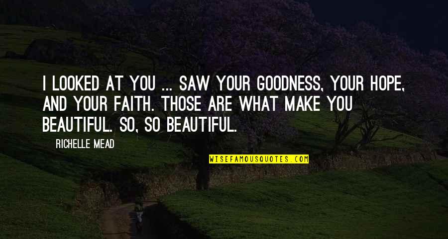 Belikov's Quotes By Richelle Mead: I looked at you ... saw your goodness, Belikov's Quotes By Richelle Mead: I looked at you ... saw your goodness,
