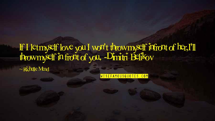 Belikov's Quotes By Richelle Mead: If I let myself love you I won't