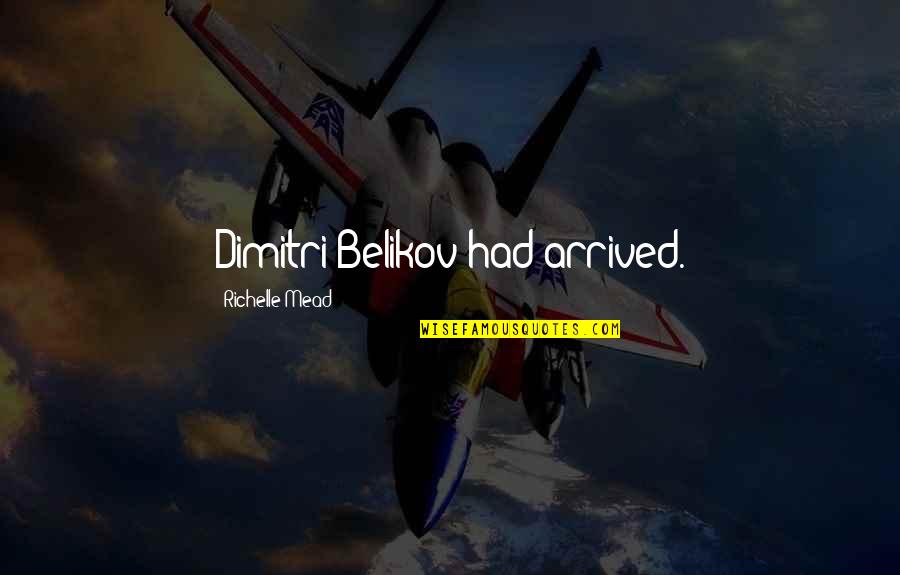 Belikov's Quotes By Richelle Mead: Dimitri Belikov had arrived.