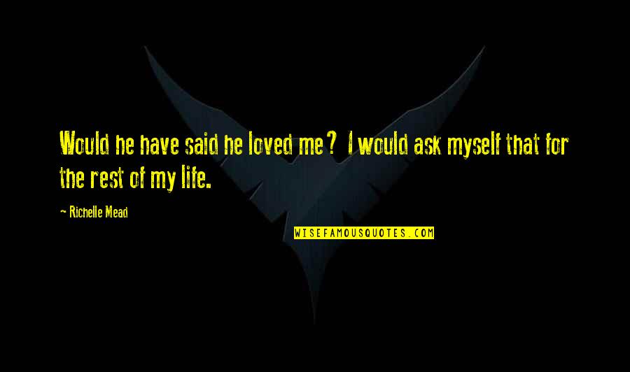 Belikov's Quotes By Richelle Mead: Would he have said he loved me? I