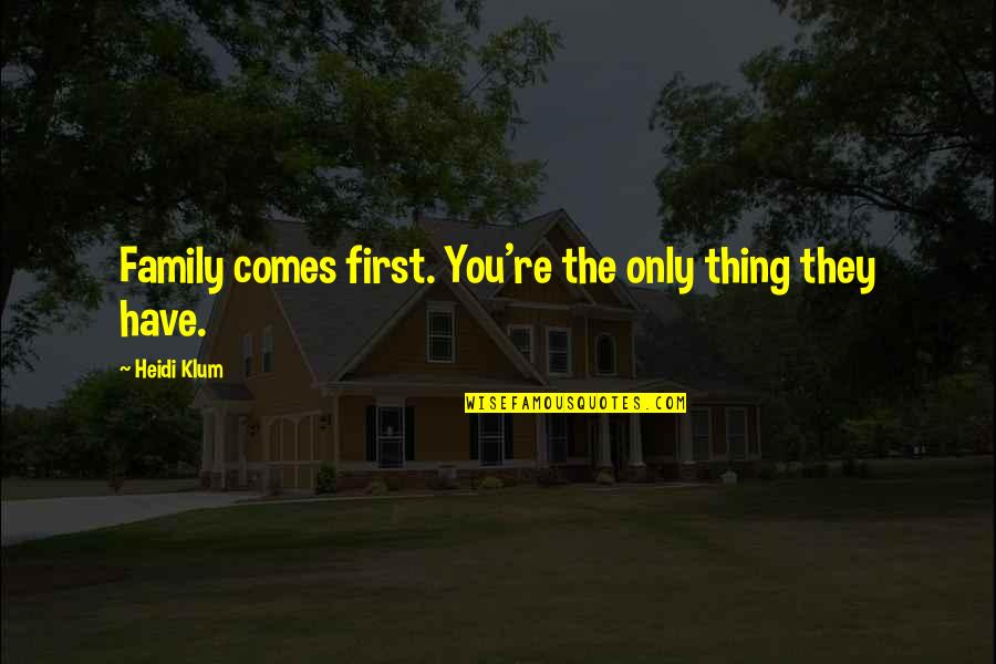 Belilent Quotes By Heidi Klum: Family comes first. You're the only thing they