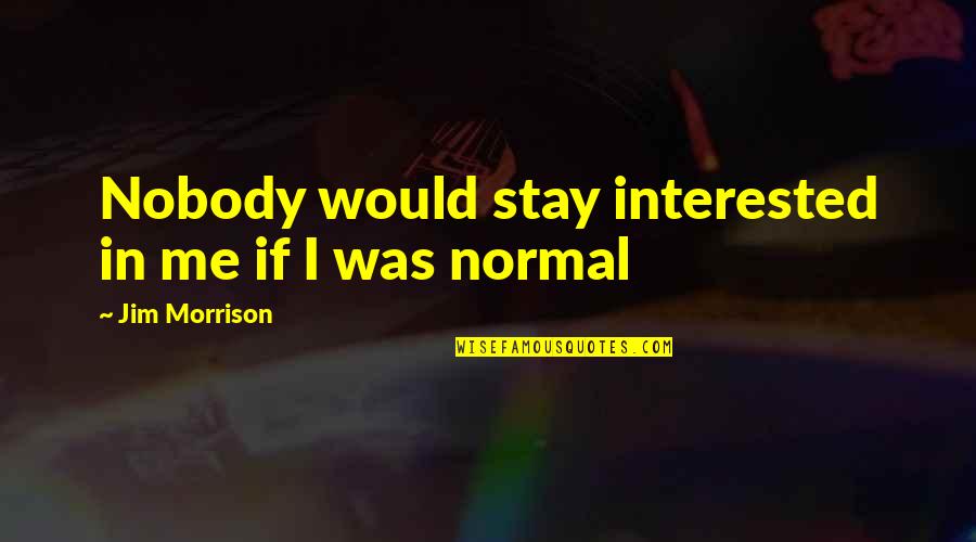 Belilent Quotes By Jim Morrison: Nobody would stay interested in me if I