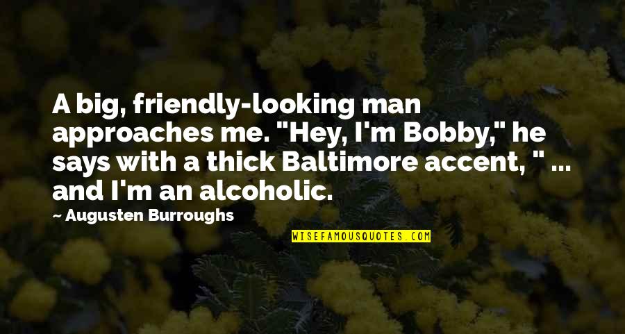 Belilovsky Alla Quotes By Augusten Burroughs: A big, friendly-looking man approaches me. "Hey, I'm Belilovsky Alla Quotes By Augusten Burroughs: A big, friendly-looking man approaches me. "Hey, I'm