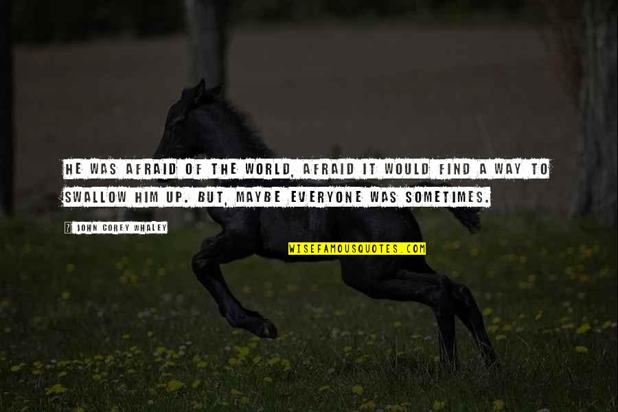 Belilovsky Alla Quotes By John Corey Whaley: He was afraid of the world, afraid it Belilovsky Alla Quotes By John Corey Whaley: He was afraid of the world, afraid it