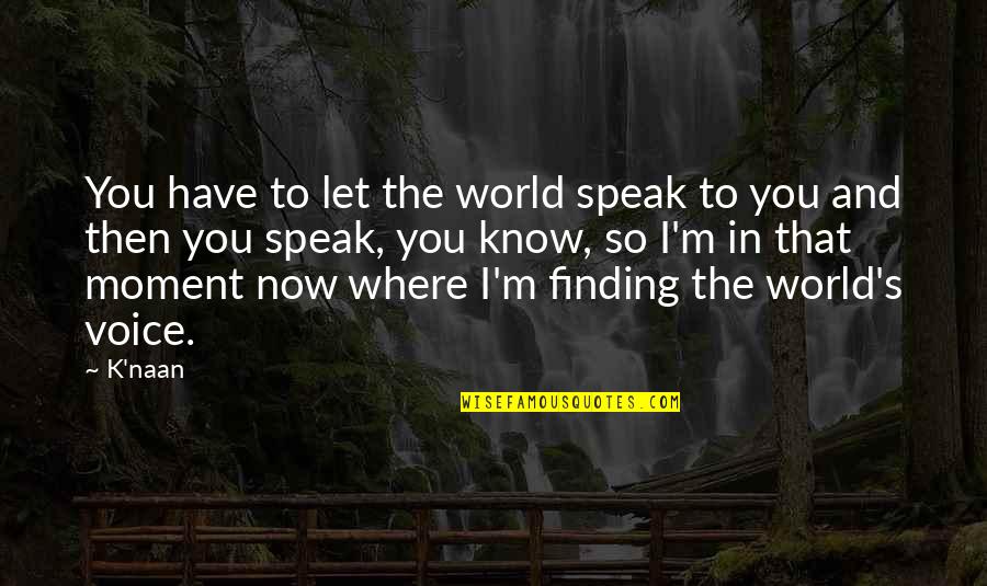 Belimed Pass Quotes By K'naan: You have to let the world speak to Belimed Pass Quotes By K'naan: You have to let the world speak to