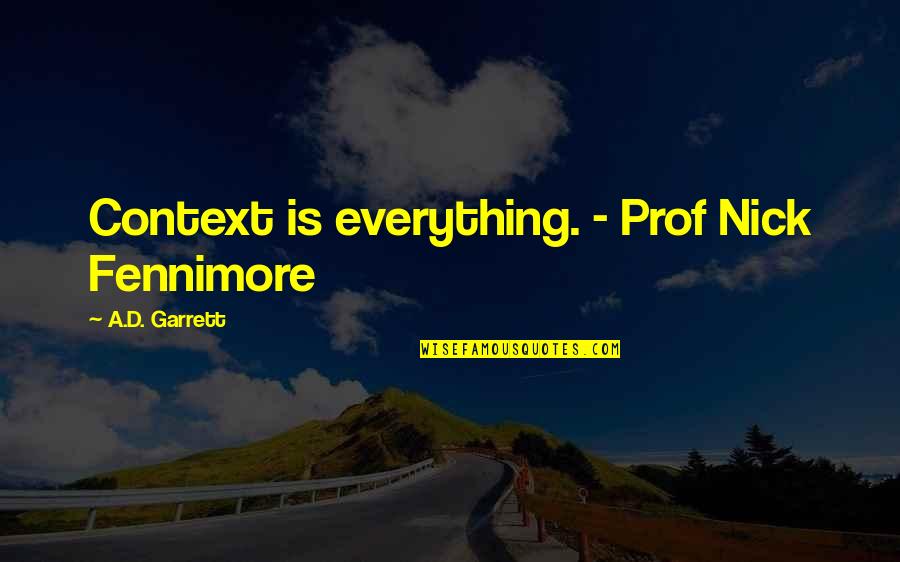 Belimed Quotes By A.D. Garrett: Context is everything. - Prof Nick Fennimore