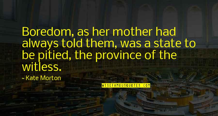 Belimed Quotes By Kate Morton: Boredom, as her mother had always told them,