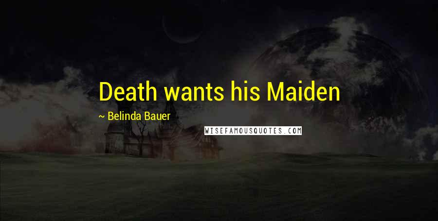 Belinda Bauer quotes: Death wants his Maiden