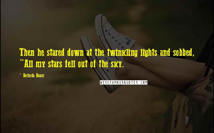 Belinda Bauer quotes: Then he stared down at the twinkling lights and sobbed, "All my stars fell out of the sky.