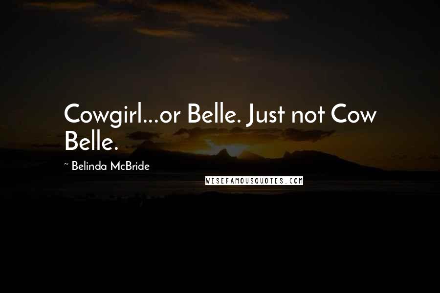 Belinda McBride quotes: Cowgirl...or Belle. Just not Cow Belle.