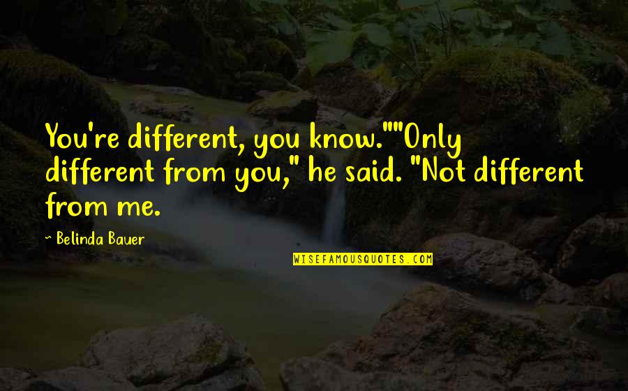 Belinda Quotes By Belinda Bauer: You're different, you know.""Only different from you," he