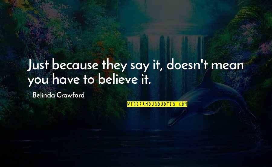 Belinda Quotes By Belinda Crawford: Just because they say it, doesn't mean you