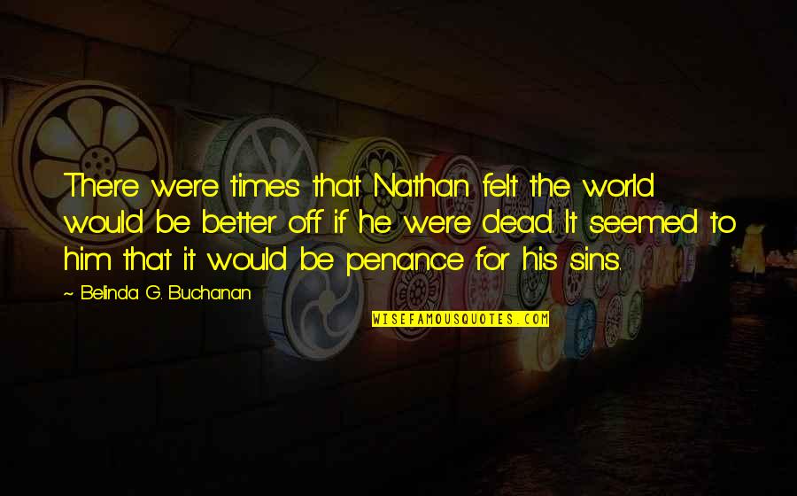 Belinda Quotes By Belinda G. Buchanan: There were times that Nathan felt the world