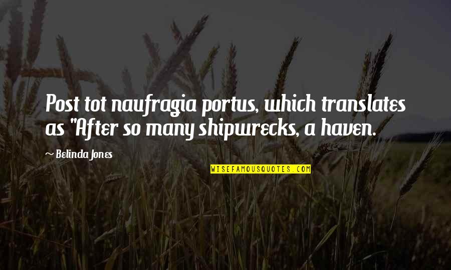 Belinda Quotes By Belinda Jones: Post tot naufragia portus, which translates as "After