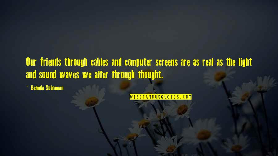 Belinda Quotes By Belinda Subraman: Our friends through cables and computer screens are