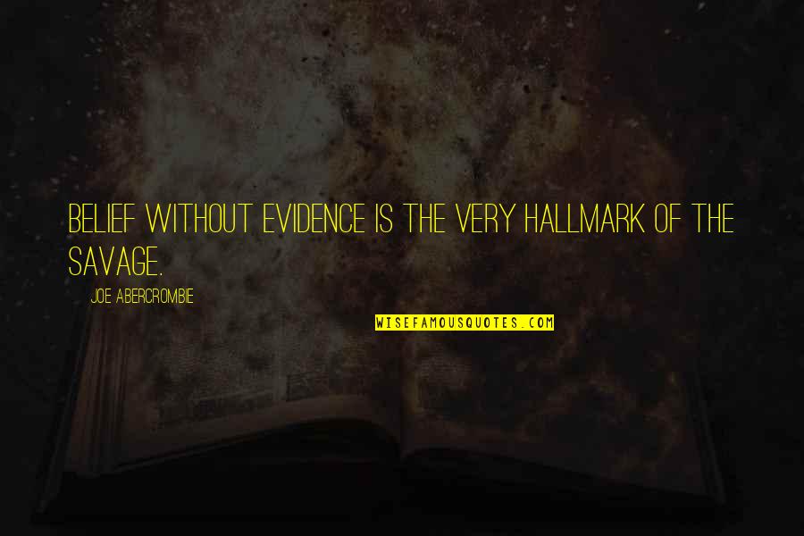 Belinga Blokkers Quotes By Joe Abercrombie: Belief without evidence is the very hallmark of Belinga Blokkers Quotes By Joe Abercrombie: Belief without evidence is the very hallmark of