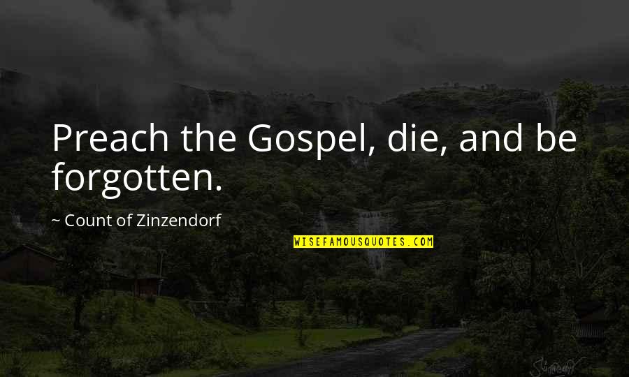Belinski 64 Quotes By Count Of Zinzendorf: Preach the Gospel, die, and be forgotten.