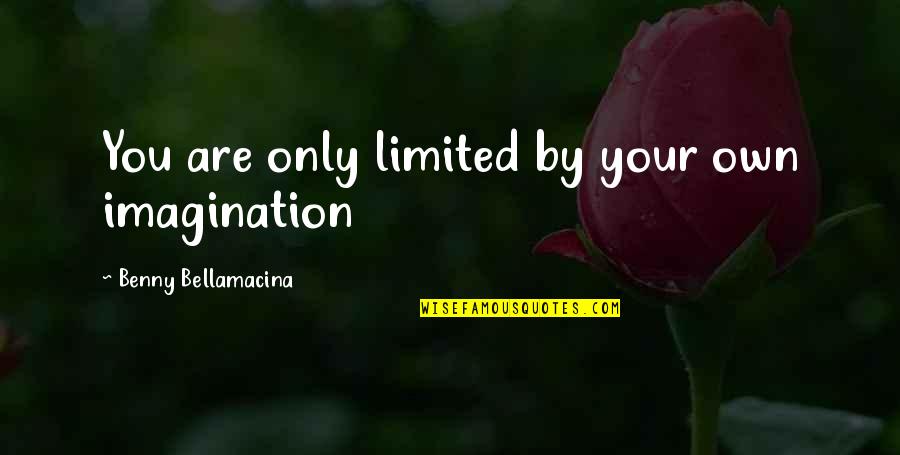 Beliquose Quotes By Benny Bellamacina: You are only limited by your own imagination