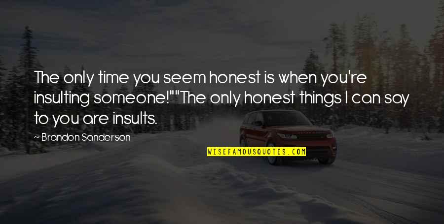 Belirlemek Es Quotes By Brandon Sanderson: The only time you seem honest is when Belirlemek Es Quotes By Brandon Sanderson: The only time you seem honest is when