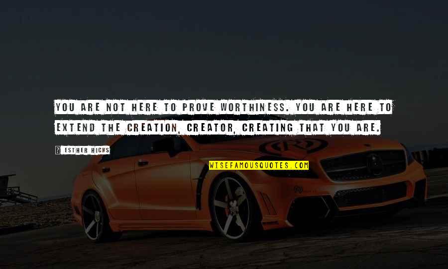 Belirsiz Integraller Quotes By Esther Hicks: You are not here to prove worthiness. You Belirsiz Integraller Quotes By Esther Hicks: You are not here to prove worthiness. You