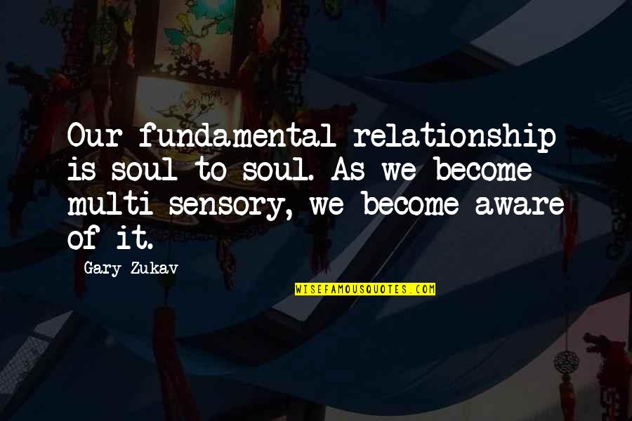 Belirsiz Integraller Quotes By Gary Zukav: Our fundamental relationship is soul-to-soul. As we become Belirsiz Integraller Quotes By Gary Zukav: Our fundamental relationship is soul-to-soul. As we become