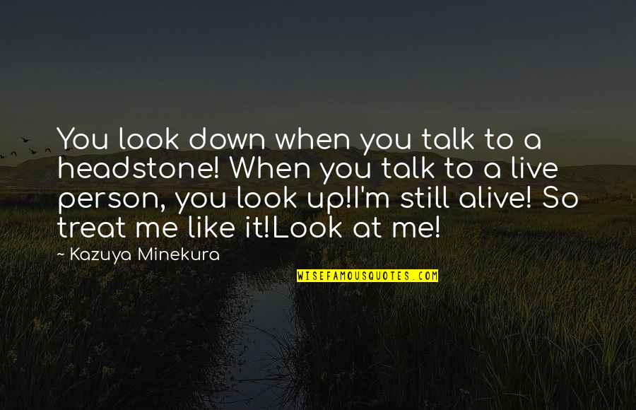 Belirtileri Bas Quotes By Kazuya Minekura: You look down when you talk to a Belirtileri Bas Quotes By Kazuya Minekura: You look down when you talk to a