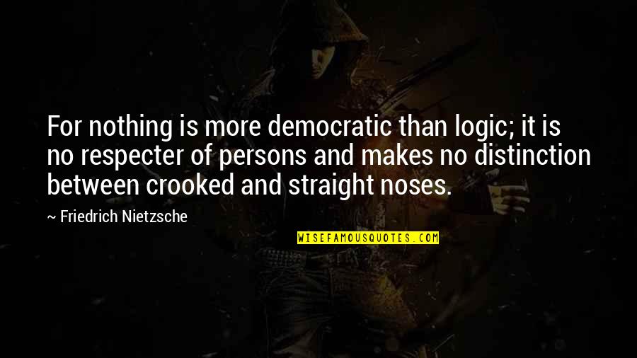Beli's Quotes By Friedrich Nietzsche: For nothing is more democratic than logic; it