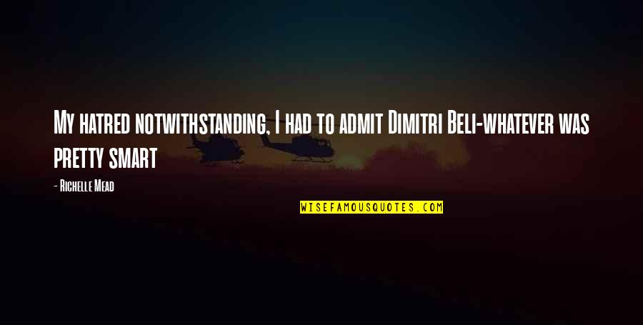 Beli's Quotes By Richelle Mead: My hatred notwithstanding, I had to admit Dimitri