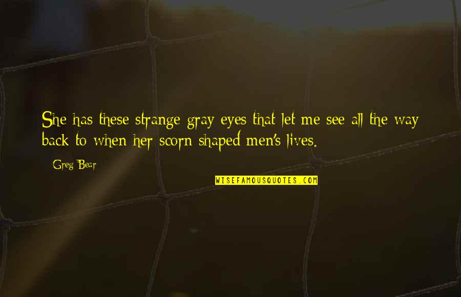 Belisario Porras Quotes By Greg Bear: She has these strange gray eyes that let