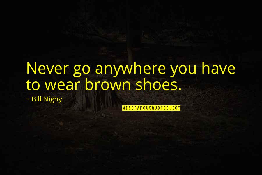 Belisarius Productions Quotes By Bill Nighy: Never go anywhere you have to wear brown