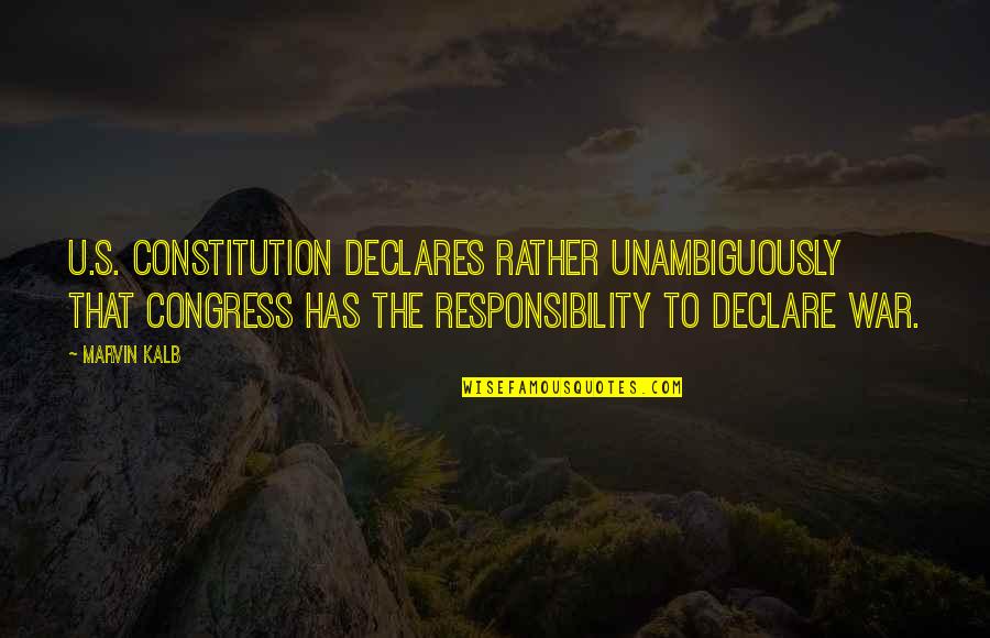 Belisarius Productions Quotes By Marvin Kalb: U.S. Constitution declares rather unambiguously that Congress has