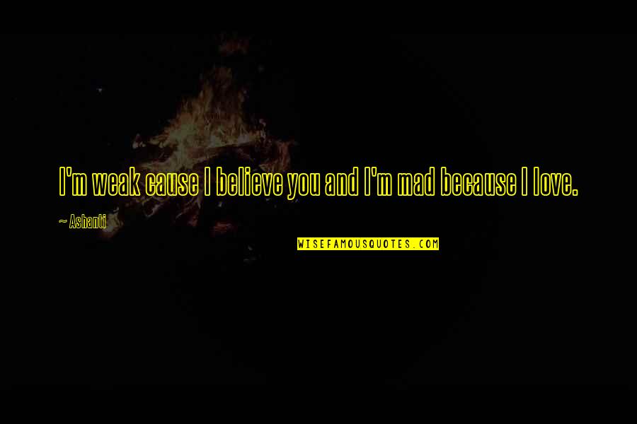 Belisarius Talent Quotes By Ashanti: I'm weak cause I believe you and I'm