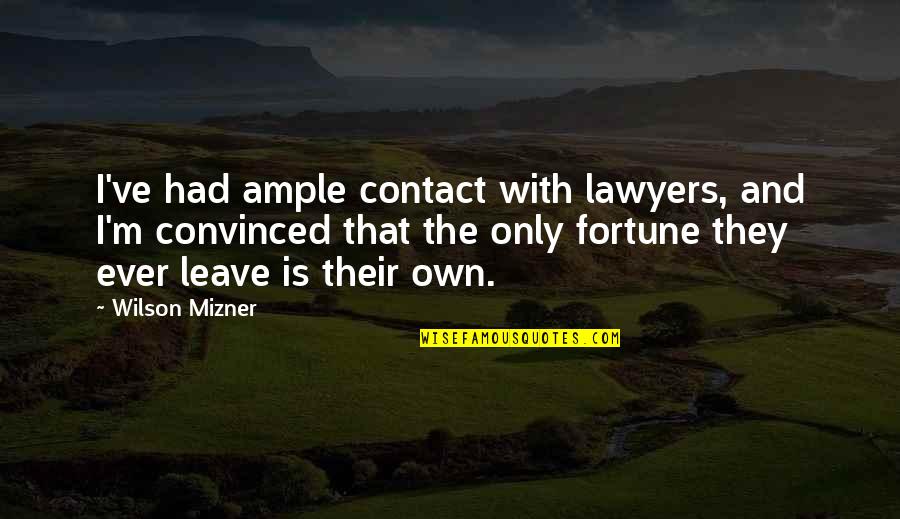 Belisle Nursery Quotes By Wilson Mizner: I've had ample contact with lawyers, and I'm