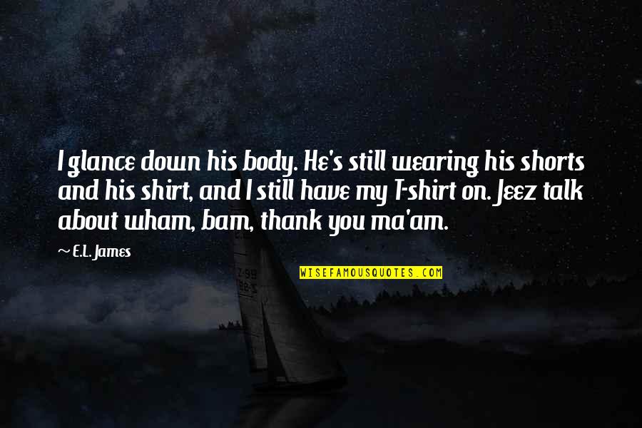 Belissa From Bizaardvark Quotes By E.L. James: I glance down his body. He's still wearing