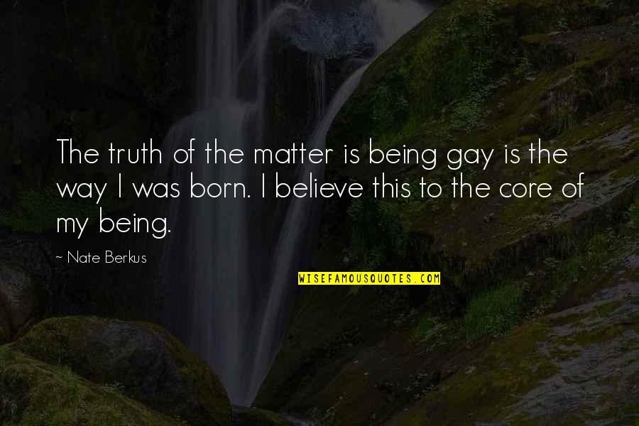 Belita Quotes By Nate Berkus: The truth of the matter is being gay
